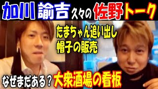 【加川】【諭吉】久しぶりの【佐野】トーク「大衆酒場の看板なぜある？」たまちゃん追い出し、オリジナル帽子の販売【ウナちゃんマン】