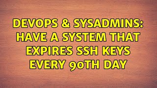 DevOps & SysAdmins: Have a system that expires SSH keys every 90th day (6 Solutions!!)