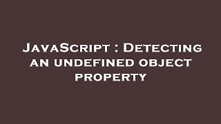 JavaScript : Detecting an undefined object property