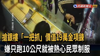 搶銀樓「一把抓」價值19萬金項鍊　嫌只跑10公尺就被熱心民眾制服－民視新聞