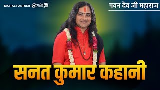 जानिए - सनत कुमार कहानी || sanat kumar ki kahani || Pawan Dev Maharaj || Bhagwat Katha