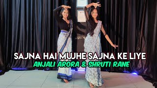 Sajna Hai Mujhe Sajna Ke Liye | Anjali Arora | Shruti Rane | Dance Cover