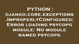 PYTHON : django.core.exceptions.ImproperlyConfigured: Error loading psycopg module: No module named