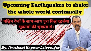 Upcoming Earthquakes to shake the whole world continually Astrological analysis by Prashant Kapoor
