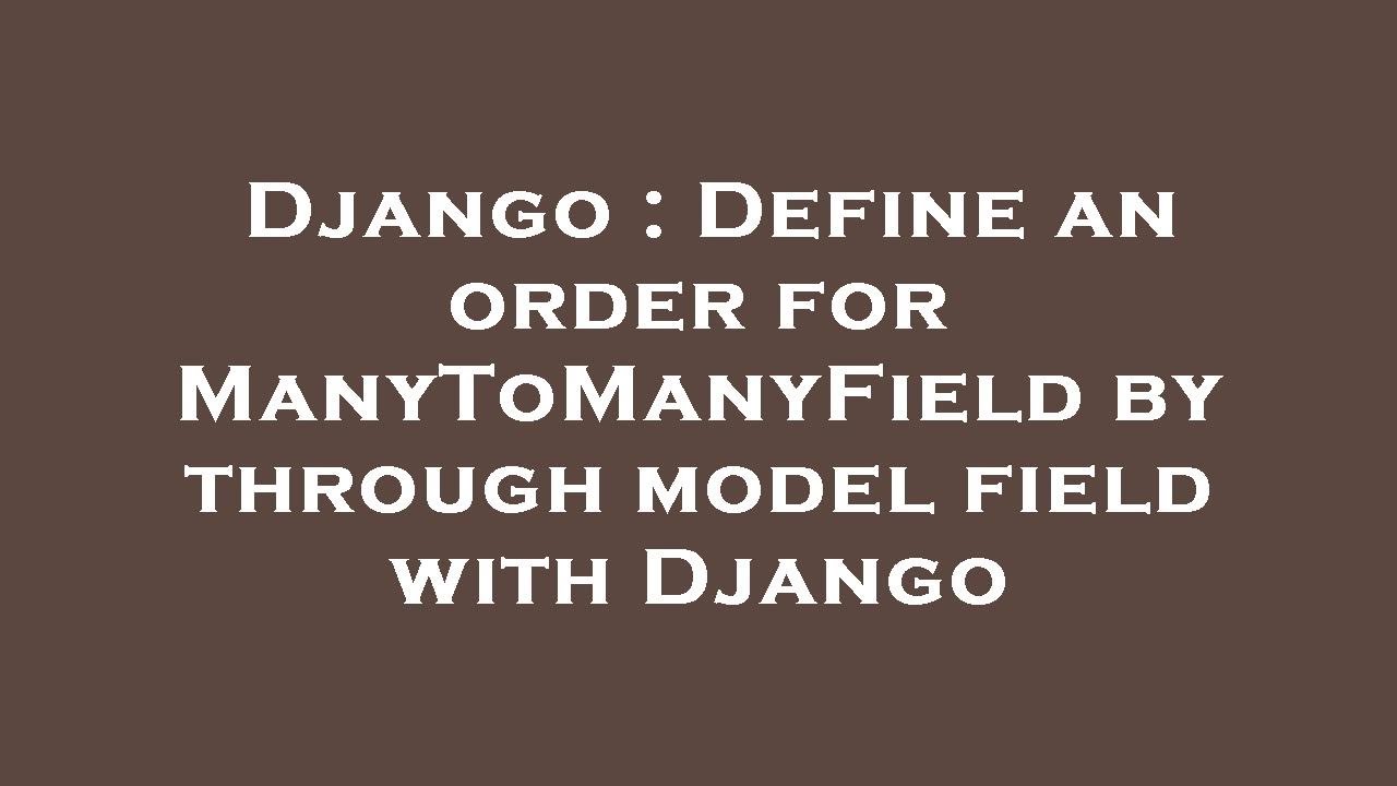 Django : Define An Order For ManyToManyField By Through Model Field ...