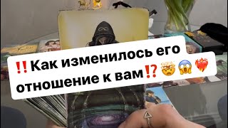 ‼️Как изменилось его отношение к вам⁉️🤯😱❤️‍🔥