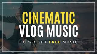 Cinematic Vlog Music - Copyright Free Music