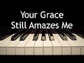 Your Grace Still Amazes Me - piano instrumental cover with lyrics