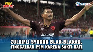 Zulkifli Syukur Blak-blakan, Tinggalkan PSM Karena Sakit Hati