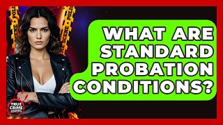 What Are Standard Probation Conditions? - True Crime Lovers