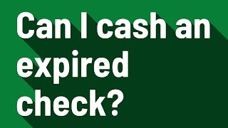 Can I cash an expired check?