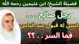 رجل صالح وفيه الخير ولكن لا يقبله الناس.. فما السر؟ الشيخ ابن عثيمين رحمه الله