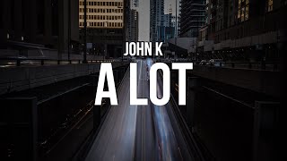 John K - A LOT (Lyrics)