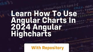 learn how to use angular charts in 2024 angular highcharts
