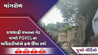 માંગરોળ રાજાશાહી વખતના ગેટ મામલે PGVCLના અધિકારીઓએ હાથ ઊંચા કર્યા