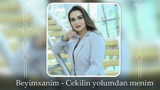 Beyimxanim - Cekilin yolumdan menim (Yeni 2023)