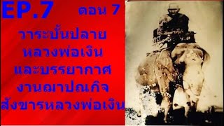 EP.7 (11)  วาระบั้นปลายชีวิตหลวงพ่อเงิน  และบรรยากาศงานฌาปนกิจสังขารหลวงพ่อเงิน