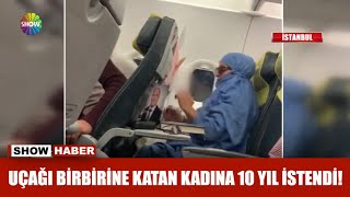 Uçağı birbirine katan kadına 10 yıl istendi!