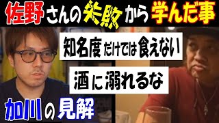 【加川】が【佐野】の失敗から学んだ事「知名度だけでは食えない」「酒に溺れるな」