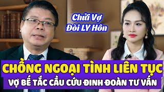 Chồng Ngoại Tình Nhiều Lần Đòi Ly Hôn - Vợ Bế Tắc Cầu Cứu Đinh Đoàn Tư Vấn Giải Pháp