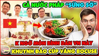 Cả Nước Pháp Sững Sờ! Món Ăn Bình Dân Này Ở VN Lại Khuynh Đảo Cúp Vàng Bocuse Danh Giá Thế Giới