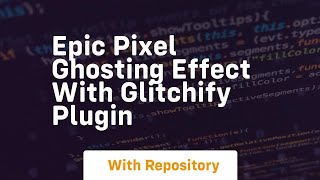 epic pixel ghosting effect with glitchify plugin