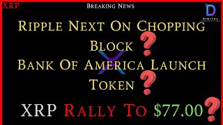 XRP-Ripple Next On Chopping Block - Bank of America Launch Token? - XRP Rally To $77.00?