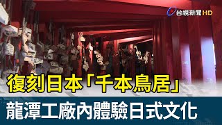 復刻日本「千本鳥居」 龍潭工廠內體驗日式文化