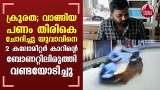 ക്രൂരത; വാങ്ങിയ പണം തിരികെ ചോദിച്ചു യുവാവിനെ 2 കിലോമീറ്റര്‍ കാറിന്റെ ബോണറ്റിലിരുത്തി  വണ്ടിയോടിച്ചു