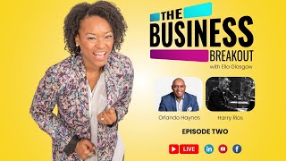 The Business Breakout with Ella Glasgow Episode 2 Guests Orlando Haynes \u0026 Harry Rios