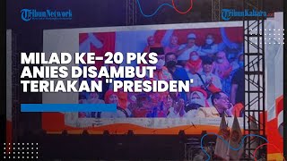Anies Baswedan Disambut Teriakan 'Presiden' saat Hadiri Milad ke-20 PKS
