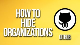 How To Hide Organizations GitHub Tutorial