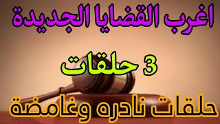 اغرب القضايا( 3 ثلاثة حلقات || مجمعة نادرة غامضه )مليانة بالغموض والاثارة والتشويق من ارشيف المحاكم