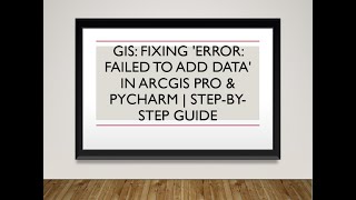 GIS: How to Fix 'Error Failed to Add Data' in ArcGIS Pro & PyCharm Step-by-Step Guide