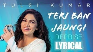 Teri Ban Jaungi Female Version Lyrical Video Song | Tulsi Kumar | Reprise | Love Songs 2019