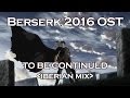 Berserk 2016 OST (Alternate Takes) - TO BE CONTINUED (iberian mix)