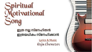 ITHARA NALLA SNEHITHAN / ഇത്ര നല്ല സ്നേഹിതൻ/ Music \u0026 Lyrics Raju Ebenezer