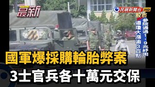 國軍爆採購輪胎弊案 3士官兵各十萬元交保－民視新聞