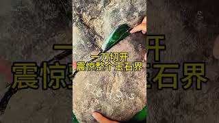 一刀切开 震惊了整个玉石界#jade #玉 #赌石 #原石 #缅甸翡翠 #珠寶#翡翠直播#收藏品