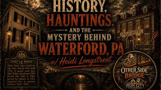 Other Side of the Bridge History, Hauntings, and the Mystery Behind Waterford,PA w/ Heidi Longstreet