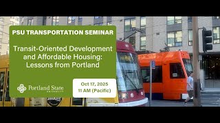 PSU Transportation Seminar: Transit-Oriented Development & Affordable Housing: Lessons from Portland