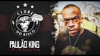 CLUBE DO RISCO #106 PAULÃO KING (MC E EX- GANGRENA GASOSA)