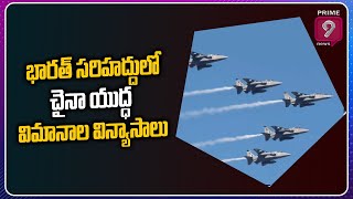 భారత్ సరిహద్దుల సమీపంలో చైనా యుద్ధ విమానాల విన్యాసాలు | Prime9 News