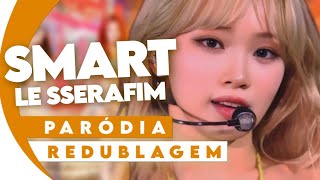 LE SSERAFIM - 'Smart' [SMT💋] (Paródia/Redublagem) || Feat - @HyeeGee @gabeeisa @KAPOSTAR