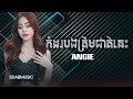 កំដរបងត្រឹមជាតិនេះ angie music lyrics