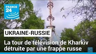 L'armée russe détruit une tour de télévision à Kharkiv • FRANCE 24
