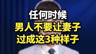 任何时候，男人不要让妻子，过成这3种样子 /情感/婚姻