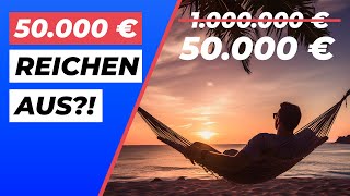 50.000 € und es wird DIR Finanziell nie wieder schlecht gehen ?!