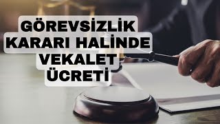 görevsizlik kararı halinde vekalet ücreti çıkar mı?