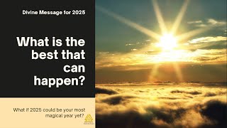 2025 Divine Guidance: What's the Best That Can Happen?